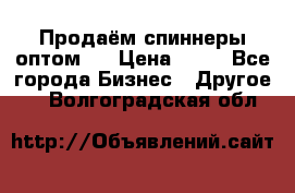 Продаём спиннеры оптом.  › Цена ­ 40 - Все города Бизнес » Другое   . Волгоградская обл.